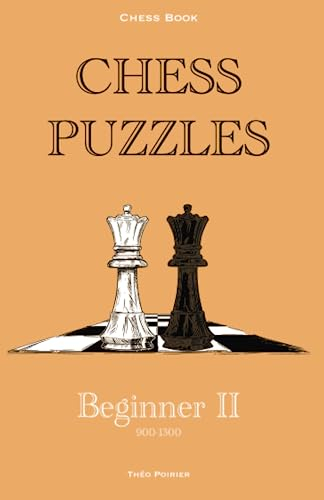 Chess Puzzles : 900-1300 Beginner 2: Chess Book (Chess Book : Chess puzzles 0-2000, Band 2)