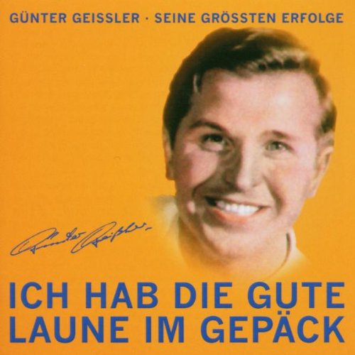 Ich hab die gute Laune im Gepäck. Günter Geißler - Seine größten Erfolge