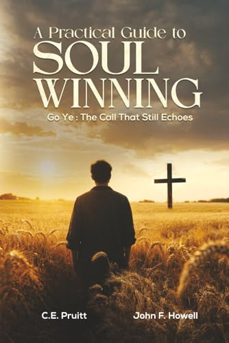 A Practical Guide To Soul Winning: Go Ye: The Call That Still Echoes