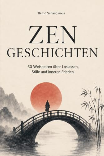 Zen Geschichten: 30 Weisheiten für die Seele – Dein Wegbegleiter für mehr Achtsamkeit und Gelassenheit im Alltag