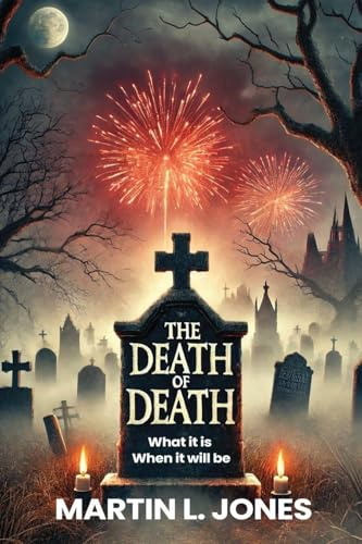 THE DEATH OF DEATH: What it is and When it will be