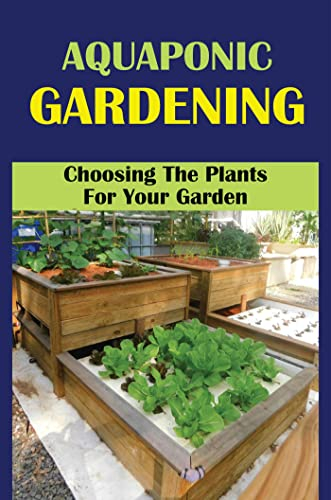 Aquaponic Gardening: Choosing The Plants For Your Garden (English Edition)