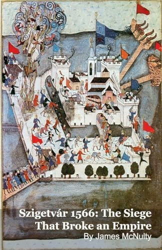 Szigetvár 1566: The Siege That Broke an Empire