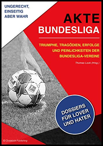 AKTE BUNDESLIGA: Triumphe, Tragödien, Erfolge und Peinlichkeiten der Bundesliga-Vereine