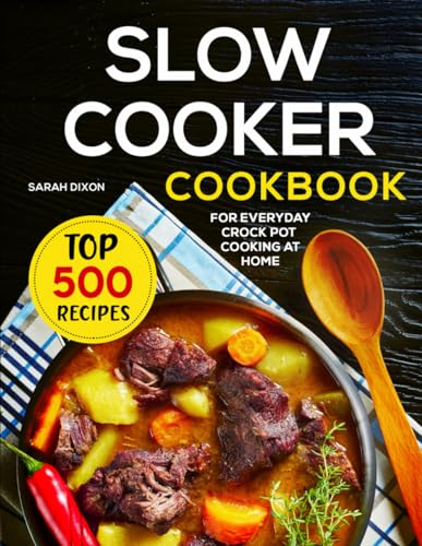 Slow Cooker Cookbook: Top 500 Recipes For Everyday Crock Pot Cooking At Home