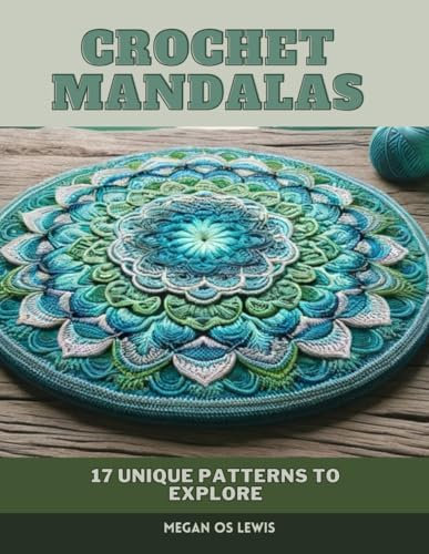 Crochet Mandalas: 17 Unique Patterns to Explore