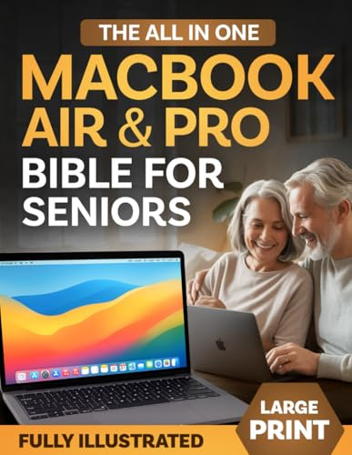 The All-In-One Macbook Air & Pro Bible For Seniors: A Fully Illustrated Step-By-Step Guide to Master macOS and Turn Your Computer into a Simple and Enjoyable Part of Everyday Life (LARGE PRINT)