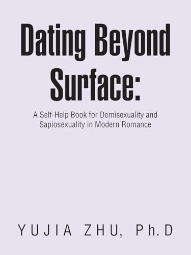 Dating Beyond Surface: : A Self-Help Book for Demisexuality and Sapiosexuality in Modern Romance