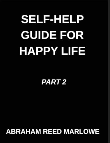 Self-help Guide for Happy Life (Part 2)- A Happy Life Blueprint, Healing Broken Hearts, Embracing Emotional Wellness, Mindful Steps to Mental Clarity, ... Inner Peace, Finding Calm in Life's Storms