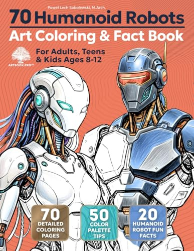 70 Humanoid Robots Art Coloring & Fact Book for Adults, Teens & Kids Ages 8-12: The Ultimate STEM Art Experience: Master 3D Shading on 70 Detailed ... Draw, Color, Discover! ARTBOOK.PRO™ SERIES)
