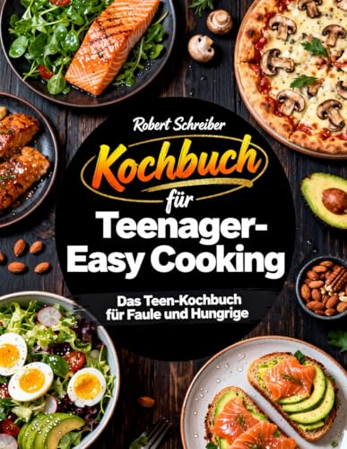 Kochbuch für Teenager - Easy Cooking: Das Teen-Kochbuch für Faule und Hungrige
