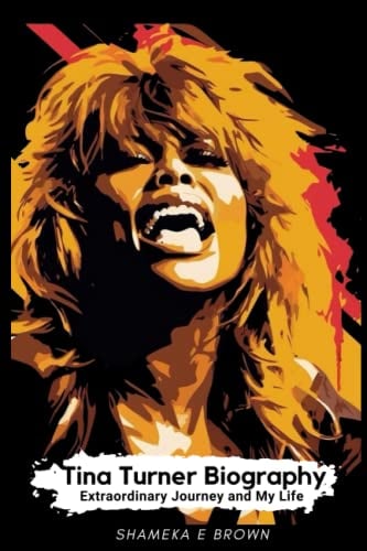 Tina Turner Biography: Extraordinary Journey and My Life