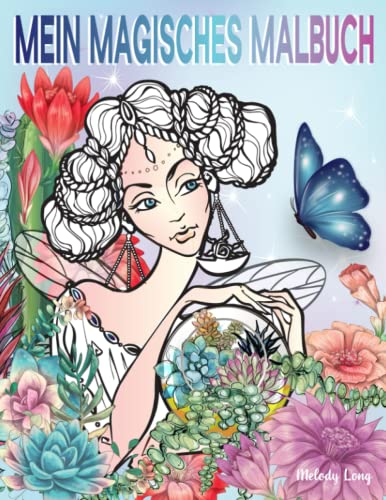 Mein Magisches Malbuch: 24 schönen Fantasy Frauen in Gärten mit Blumen Motiven nicht nur für Teenagers - Magischen Feen in Zauberwald Ausmalbuch für Erwachsene und Jugendliche