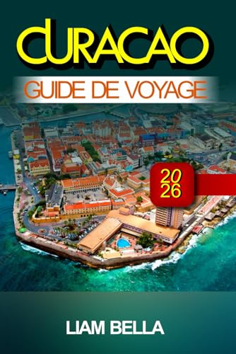 CURAÇAO GUIDE DE VOYAGE 2026: Rues colorées, eaux cristallines et charme des Caraïbes dans les Antilles néerlandaises