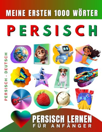Persisch lernen für Anfänger, meine ersten 1000 Wörter: Zweisprachiges Farsi Persisch-Deutsch-Lernbuch für Kinder und Erwachsene