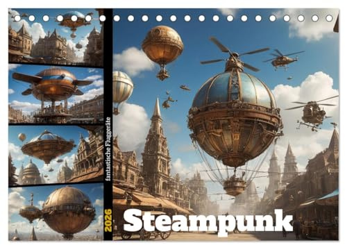 Steampunk - fantastische Fluggeräte (Tischkalender 2026 DIN A5 quer), CALVENDO Monatskalender: Steampunk Flugobjekte: Fantastische Ära (CALVENDO Technologie)
