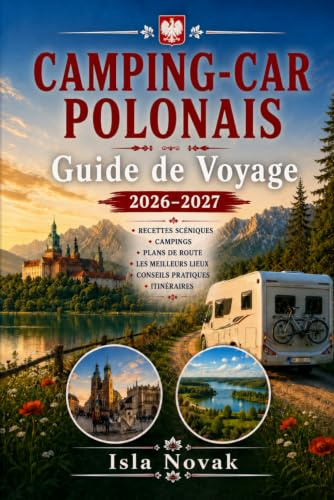 CAMPING-CAR POLONAIS Guide de voyage 2026-2027: Itinéraires de camping-car, emplacements de camping, trajets panoramiques, règles de la route, ... itinéraires pratiques à travers la Pologne.
