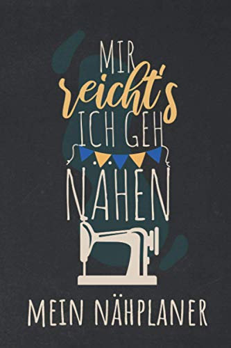 Mir Reichts Ich Geh Nähen Mein Nähplaner: Nähbuch zum Tracken von Nähprojekten jeglicher Art - Mit Inhaltsverzeichnis und vorgedruckten Projektseiten zum Ausfüllen
