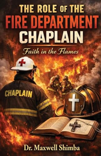 THE ROLE OF THE FIRE DEPARTMENT CHAPLAIN: Faith in the Flames