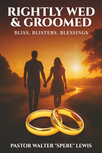 Rightly Wed & Groomed: Bliss, Blisters, Blessings
