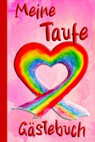 Meine Taufe - Gästebuch - rosa rot mit Regenbogen für Mädchen: Hochwertiges Buch für unvergessliche Erinnerungen an die Tauffeier