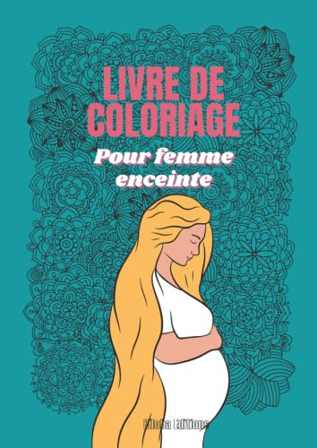 Livre de coloriage pour femme enceinte: Une activité anti-stress pour se détendre pendant la grossesse en attendant bébé. Un cadeau original et utile pour future maman.