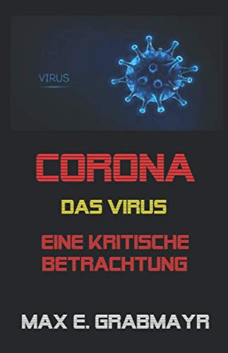 Corona - eine kritische Betrachtung: Die Wahrheit über das Virus