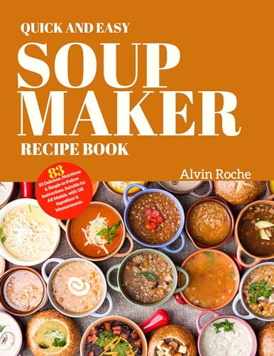 QUICK AND EASY SOUP MAKER RECIPE BOOK: 83 Delicious, Nutritious & Simple-to-Follow Instructions. Suitable for All Models, with UK Ingredient & Measurements.