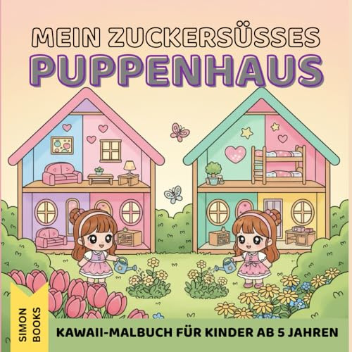 Mein zuckersüßes Puppenhaus - Kawaii-Malbuch für Kinder ab 5 Jahren: Niedliches Malbuch mit 52 Puppenhaus- und Gartenmotiven zum Ausmalen für Kinder und Erwachsene