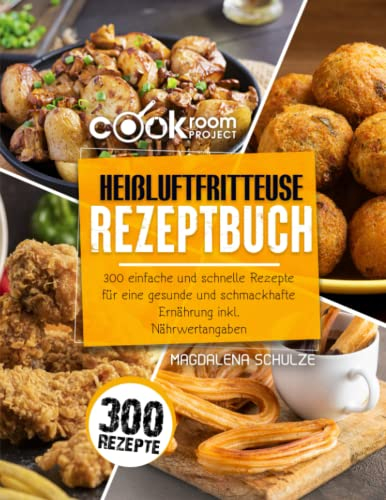 Heißluftfritteuse Rezeptbuch: 300 einfache und schnelle Rezepte für eine gesunde und schmackhafte Ernährung inkl. Nährwertangaben.