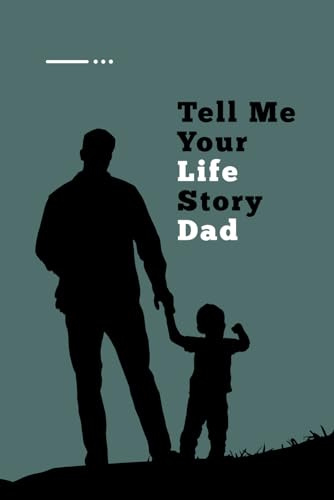 Tell Me Your Life Story Dad: It is a guidebook for fathers and keepsakes of their memories