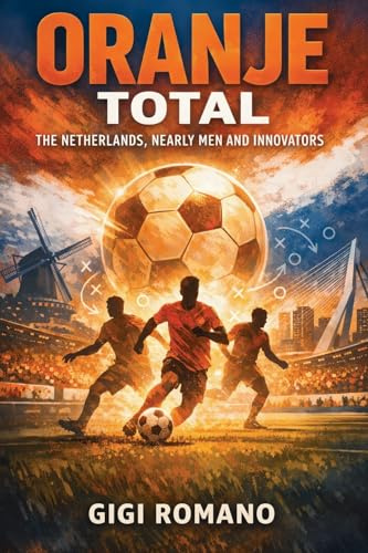 Oranje Total: The Netherlands, Nearly Men and Innovators