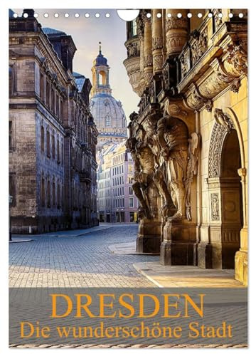 Die wunderschöne Stadt Dresden (Wandkalender 2026 DIN A4 hoch), CALVENDO Monatskalender: Ein weiterer Einblick in die wunderschöne Stadt Dresden (CALVENDO Orte)