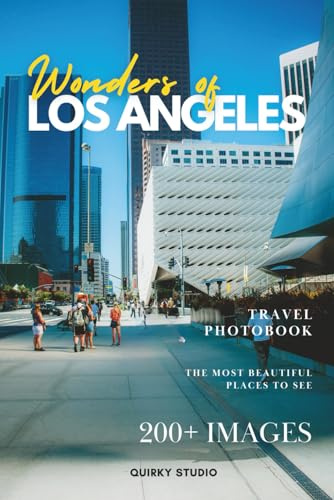 Wonders of Los Angeles: A Photo Collection of the City’s Most Beautiful Places to See – A Stunning Coffee Table Travel Photobook (Full Color)