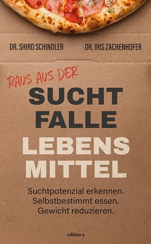 Raus aus der Suchtfalle Lebensmittel: Suchtpotenzial erkennen. Selbstbestimmt essen. Gewicht reduzieren.