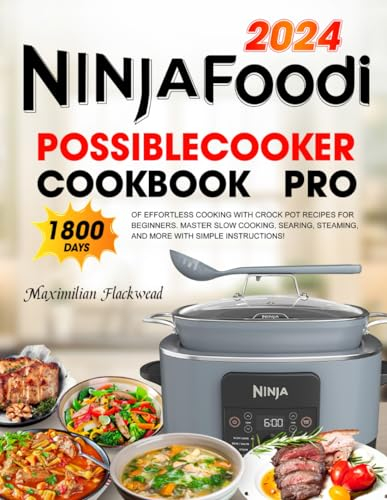 Ninja Foodi PossibleCooker Cookbook Pro: 1800 Days of Effortless Cooking with Crock Pot Recipes for Beginners. Master Slow Cooking, Searing, Steaming, and More with Simple Instructions!