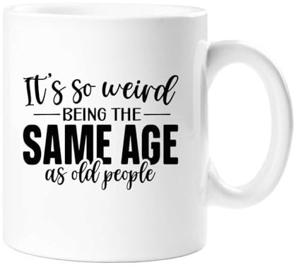 60 Second Makeover Limited It's So Weird Being The Same Age As Old People Mug Friend Gift