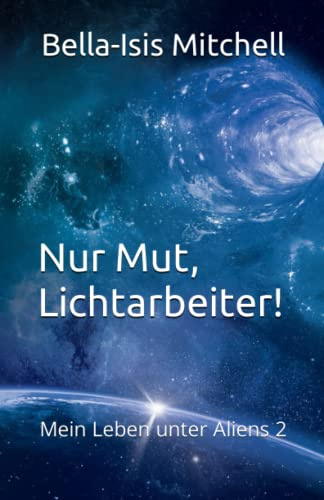Nur Mut, Lichtarbeiter!: Mein Leben unter Aliens 2