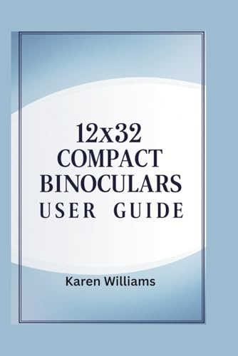 12x32 COMPACT BINOCULARS USER GUIDE: Maximize Your Viewing Experience with Detailed Setup, Usage, and Maintenance Tips