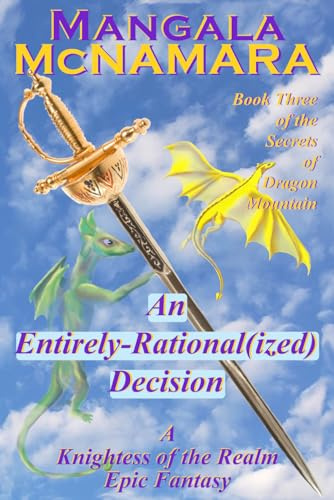An Entirely Rational(ized) Decision: Book 3 of the Secrets of Dragon Mountain (A Knightess of the Realm Novel)
