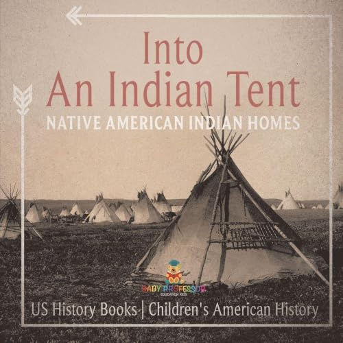 Into An Indian Tent: Native American Indian Homes - US History Books Children's American History