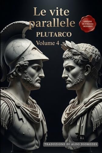 Le Vite Parallele - Volume 4: Un Capolavoro della Storia in Italiano Moderno