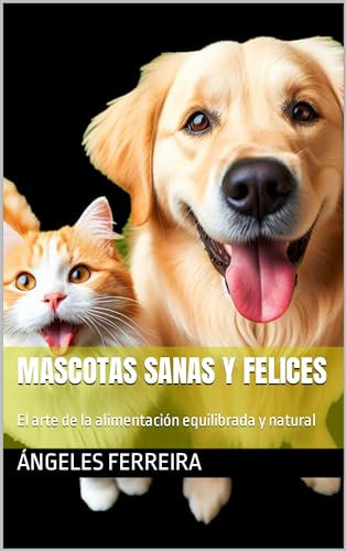 Mascotas Sanas y Felices: El arte de la alimentación equilibrada y natural