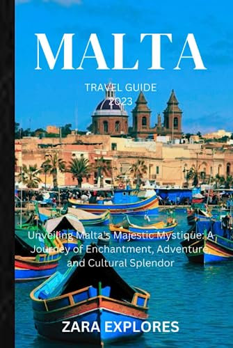 MALTA TRAVEL GUIDE 2023: Unveiling Malta's Majestic Mystique: A Journey of Enchantment, Adventure, and Cultural Splendor