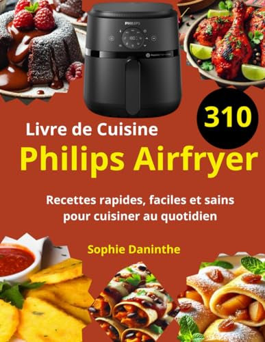 Livre de Cuisine Philips Airfryer: 310 Recettes rapides, faciles et sains pour cuisiner au quotidien