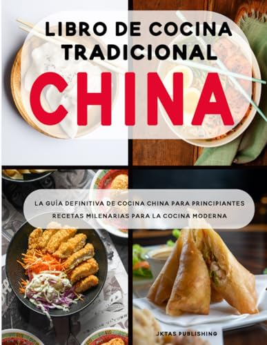 Libro de cocina tradicional china: La guía definitiva de cocina china para principiantes. Recetas milenarias para la cocina moderna.
