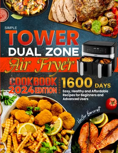 Simple Tower Dual Zone Air Fryer Cookbook: 1600 Days Easy, Healthy and Affordable Recipes for Beginners and Advanced Users
