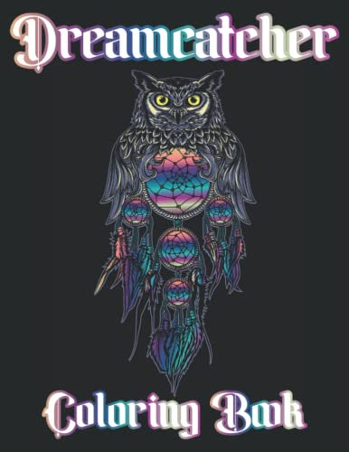 Dreamcatcher Coloring Book: An Adult Coloring Book Featuring Fun and Relaxing Dreamcatcher Designs with Mandalas, Flowers, Animals and Much More!