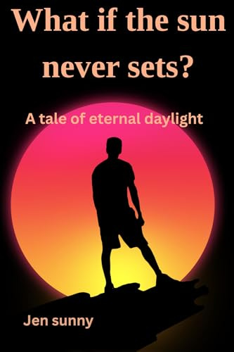what if the sun never set?: A tale of eternal daylight (English Edition)