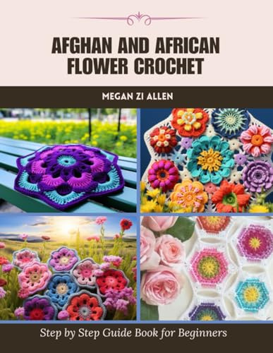 Afghan and African Flower Crochet: Step by Step Guide Book for Beginners
